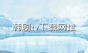 韩剧tv下载网址