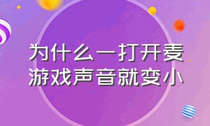 为什么一打开麦游戏声音就变小（打游戏的时候开麦游戏声音变小了）