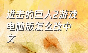 进击的巨人2游戏电脑版怎么改中文