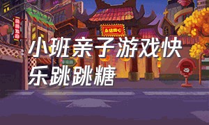 小班亲子游戏快乐跳跳糖