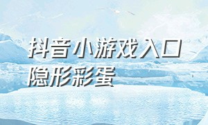 抖音小游戏入口隐形彩蛋