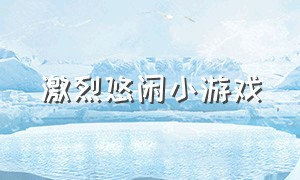 激烈悠闲小游戏（悠闲小游戏排行）