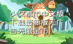少女都市中文版下载最新版无广告无限金币