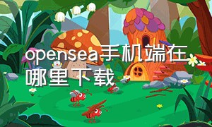 opensea手机端在哪里下载