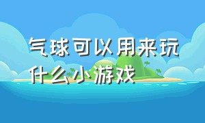 气球可以用来玩什么小游戏