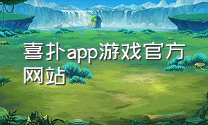 喜扑app游戏官方网站（喜扑游戏官网手游）