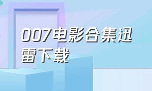 007电影合集迅雷下载（007国语系列迅雷下载）