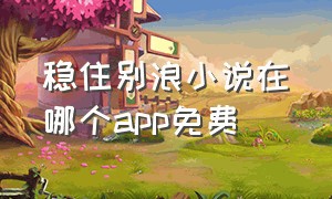 稳住别浪小说在哪个app免费