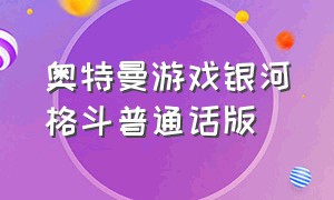 奥特曼游戏银河格斗普通话版（银河奥特曼游戏普通话版）