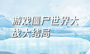 游戏僵尸世界大战大结局