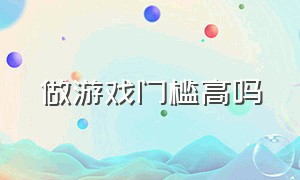 做游戏门槛高吗