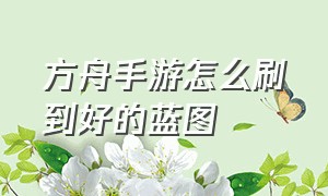 方舟手游怎么刷到好的蓝图