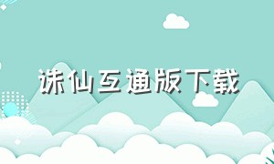 诛仙互通版下载（诛仙互通版下载安装）