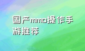 国产mmo操作手游推荐（mmo手游排行榜前十名真实测评）