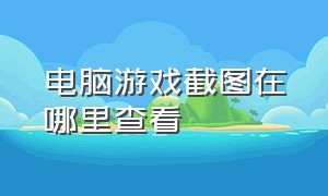 电脑游戏截图在哪里查看