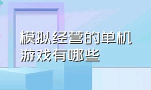 模拟经营的单机游戏有哪些（模拟经营单机游戏排行榜前十名）