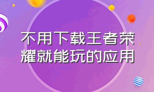 不用下载王者荣耀就能玩的应用