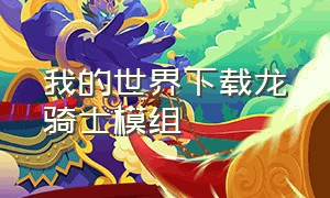 我的世界下载龙骑士模组（我的世界下载龙骑士模组安装）