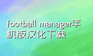 football manager手机版汉化下载（football manager 2024手机版）