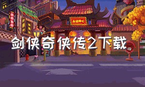 剑侠奇侠传2下载（奇侠英雄传2）