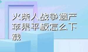 火柴人战争遗产苹果平板怎么下载