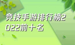 竞技手游排行榜2022前十名