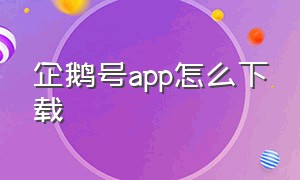 企鹅号app怎么下载