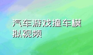 汽车游戏撞车模拟视频（真实汽车车祸模拟游戏视频）