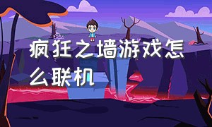 疯狂之墙游戏怎么联机（疯狂之墙游戏怎么联机的）