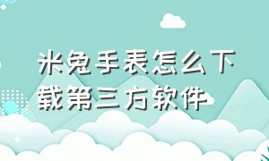 米兔手表怎么下载第三方软件