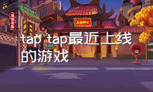 tap tap最近上线的游戏
