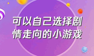 可以自己选择剧情走向的小游戏