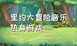 里约大冒险音乐热身游戏（里约大冒险电影免费观看完整版）