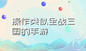 操作类似全战三国的手游