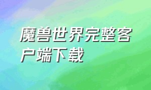 魔兽世界完整客户端下载