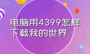 电脑用4399怎样下载我的世界