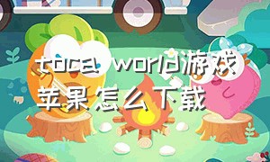 toca world游戏苹果怎么下载（tocaworld苹果如何下载）