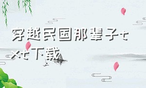 穿越民国那辈子txt下载（穿越民国南京txt全文下载）