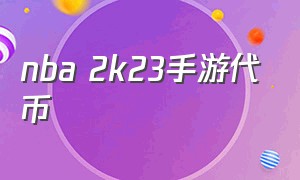 nba 2k23手游代币（nba2k22代币）