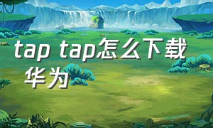 tap tap怎么下载 华为