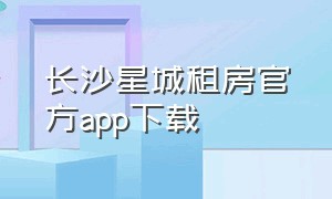 长沙星城租房官方app下载