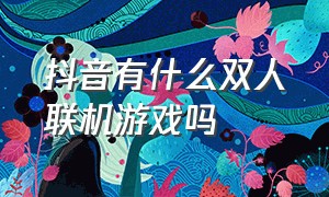 抖音有什么双人联机游戏吗