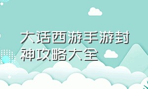 大话西游手游封神攻略大全