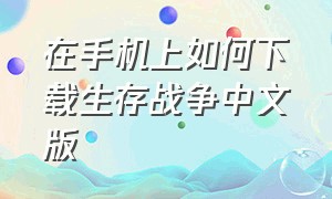 在手机上如何下载生存战争中文版