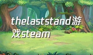 thelaststand游戏steam（steam游戏the taste of past）