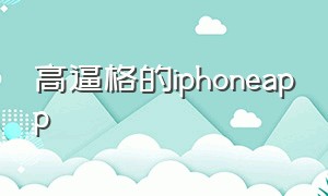 高逼格的iphoneapp（iphone超高逼格的app）