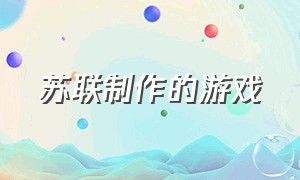 苏联制作的游戏