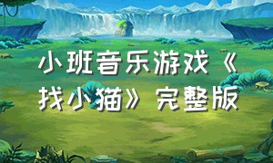 小班音乐游戏《找小猫》完整版