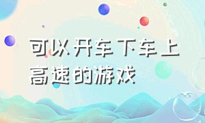 可以开车下车上高速的游戏