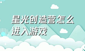 星光创造营怎么进入游戏